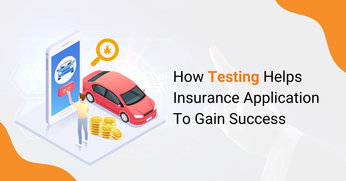 How Testing Helps Insurance Application To Gain Success