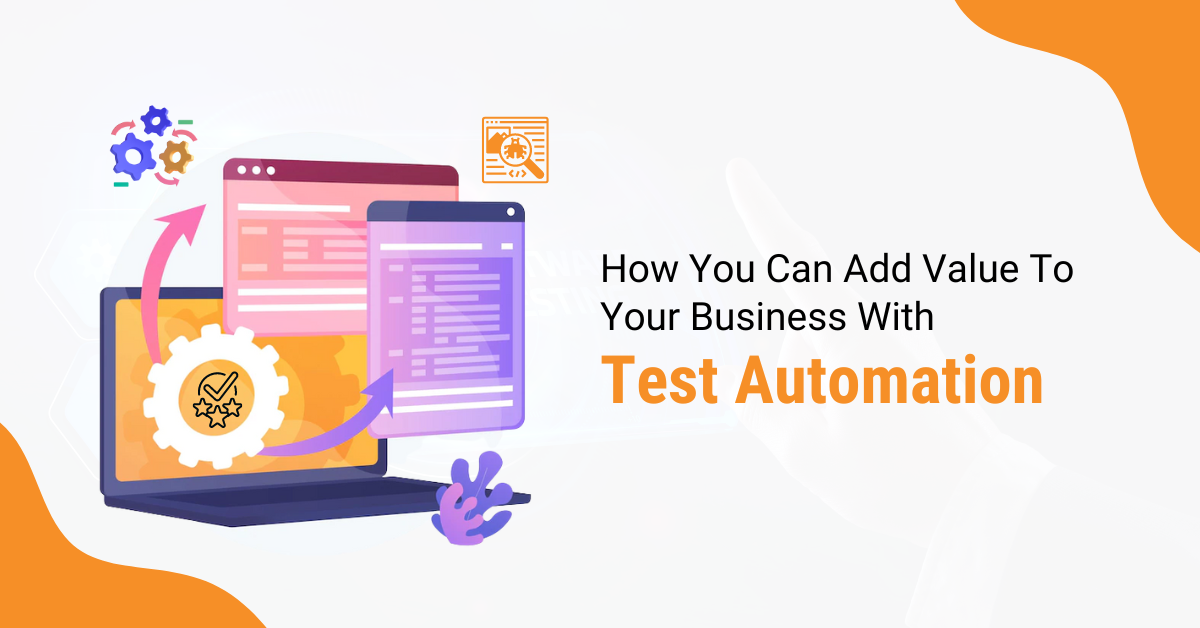 How You Can Add Value To Your Business With Test Automation