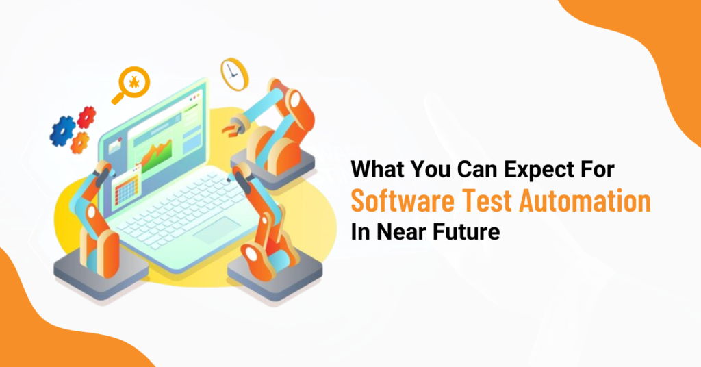 What You Can Expect For Software Test Automation in Near Future